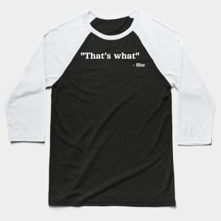 That’s what - She | Sarcastic Saying Quote Baseball T-Shirt